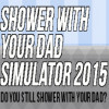 Games like Shower With Your Dad Simulator 2015: Do You Still Shower With Your Dad