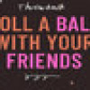Games like Roll a Ball With Your Friends