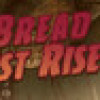 Games like The Bread Must Rise